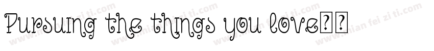 Pursuing the things you love字体转换